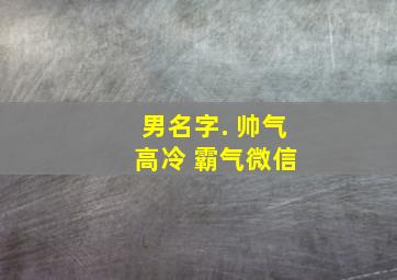 男名字. 帅气 高冷 霸气微信